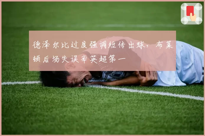 德泽尔比过度强调短传出球，布莱顿后场失误率英超第一