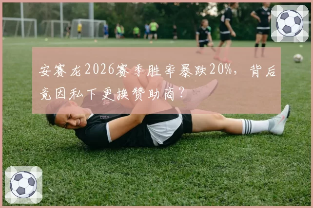 安赛龙2026赛季胜率暴跌20%,背后竟因私下更换赞助商?